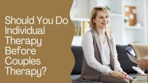 Should You Do Individual Therapy Before Couples Therapy