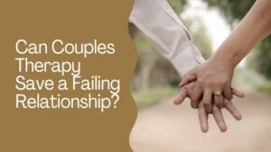 Can Couples Therapy Save a Failing Relationship