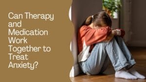 Can Therapy and Medication Work Together to Treat Anxiety