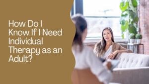 How Do I Know If I Need Individual Therapy as an Adult