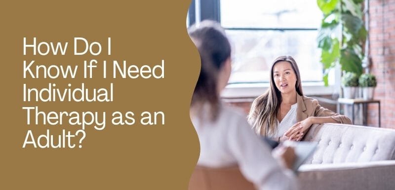 How Do I Know If I Need Individual Therapy as an Adult