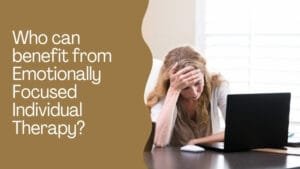 Who can benefit from Emotionally Focused Individual Therapy
