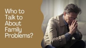 Who to Talk to About Family Problems