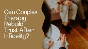 Can Couples Therapy Rebuild Trust After Infidelity