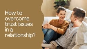 How to overcome trust issues in a relationship
