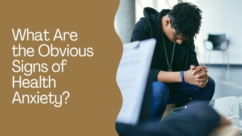 What Are the Obvious Signs of Health Anxiety