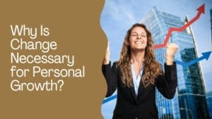 Why Is Change Necessary for Personal Growth