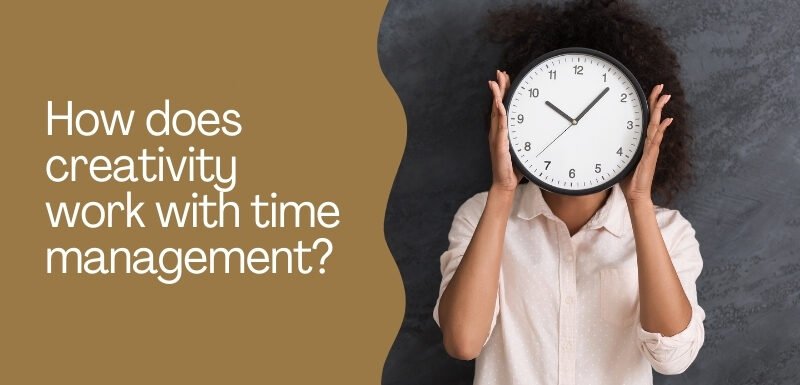 How does creativity work with time management