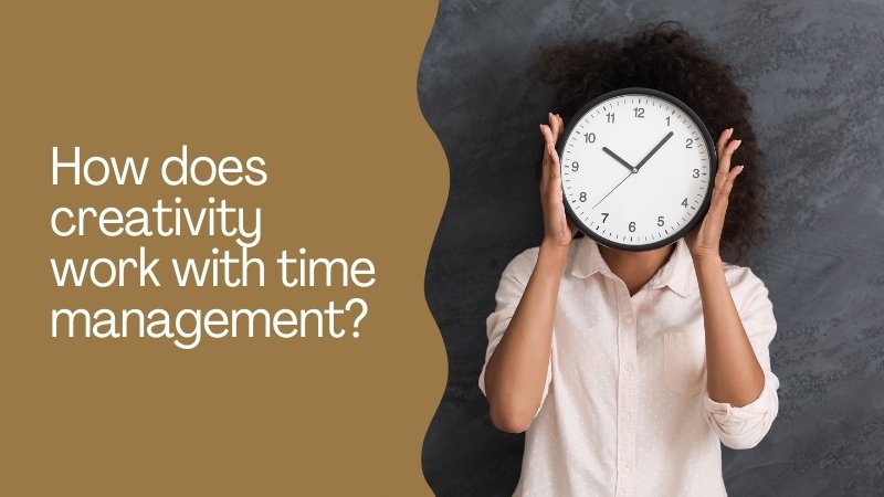 How does creativity work with time management