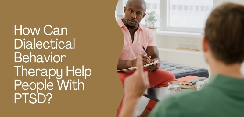 How Can Dialectical Behavior Therapy Help People With PTSD