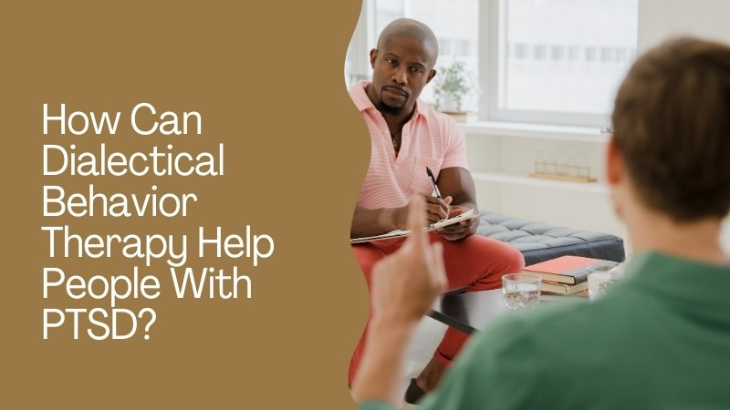 How Can Dialectical Behavior Therapy Help People With PTSD